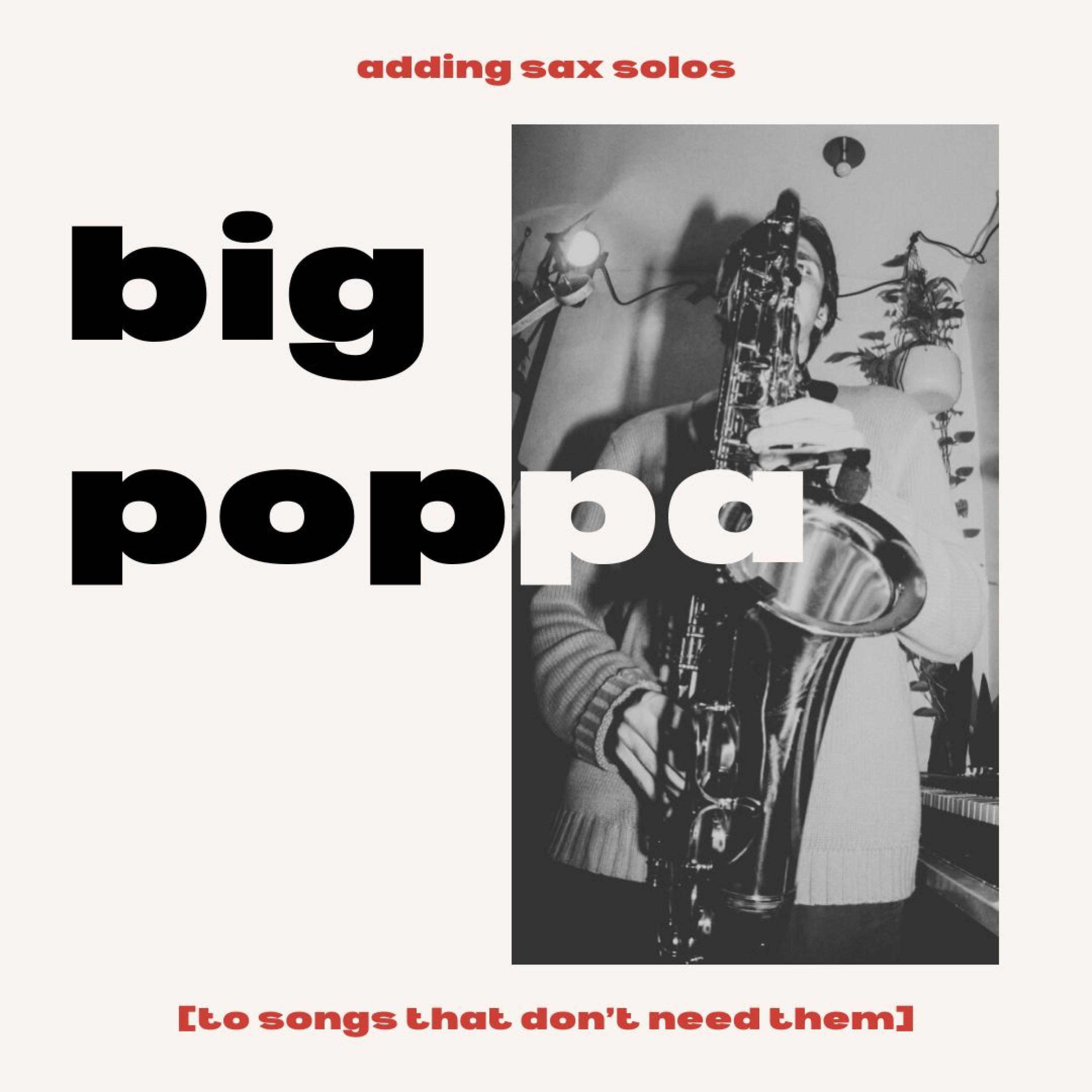Релиз Big Poppa (Adding Sax Solos To Songs That Don't Need Them)