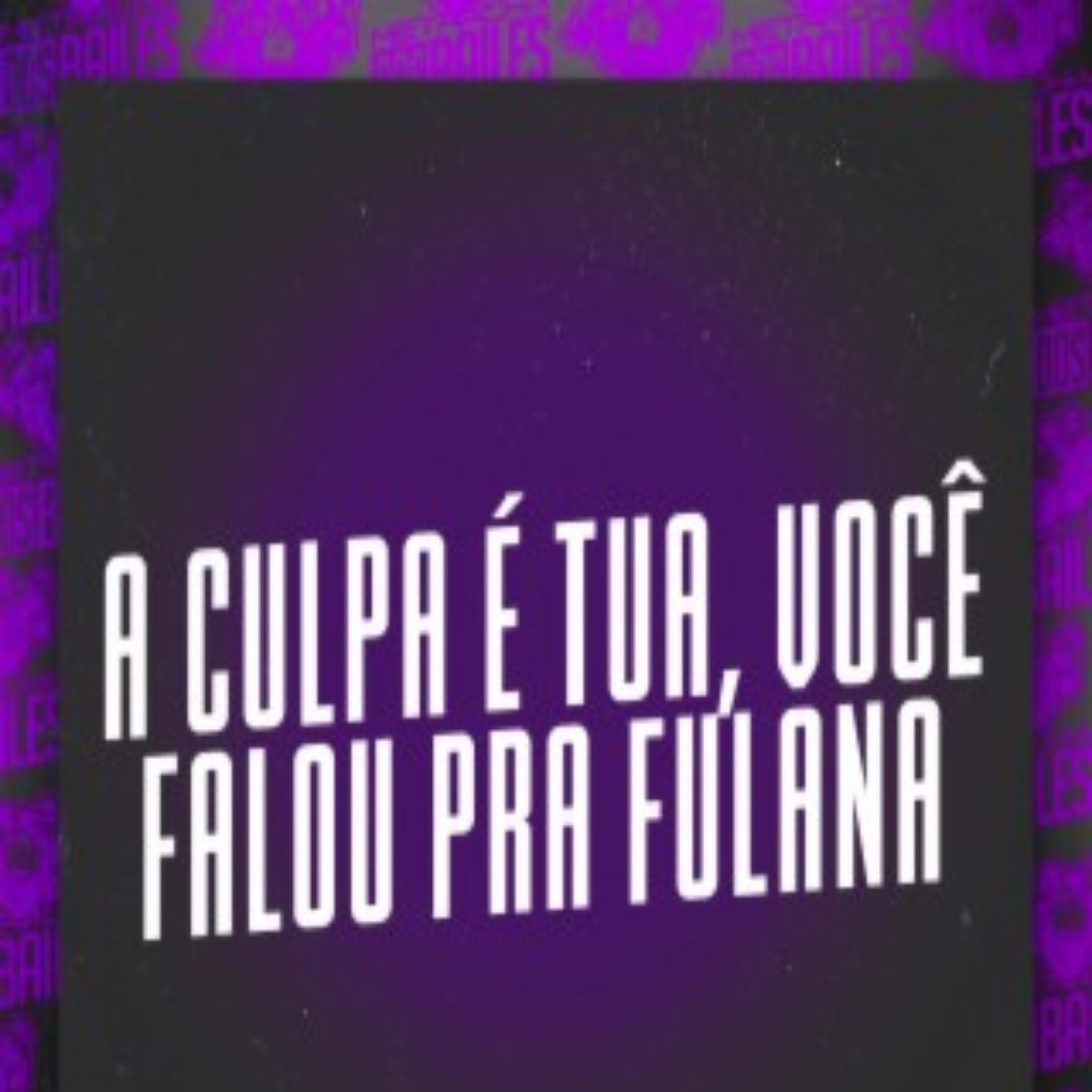 Релиз A CULPA É TUA VOCÊ FALOU PRA FULANA