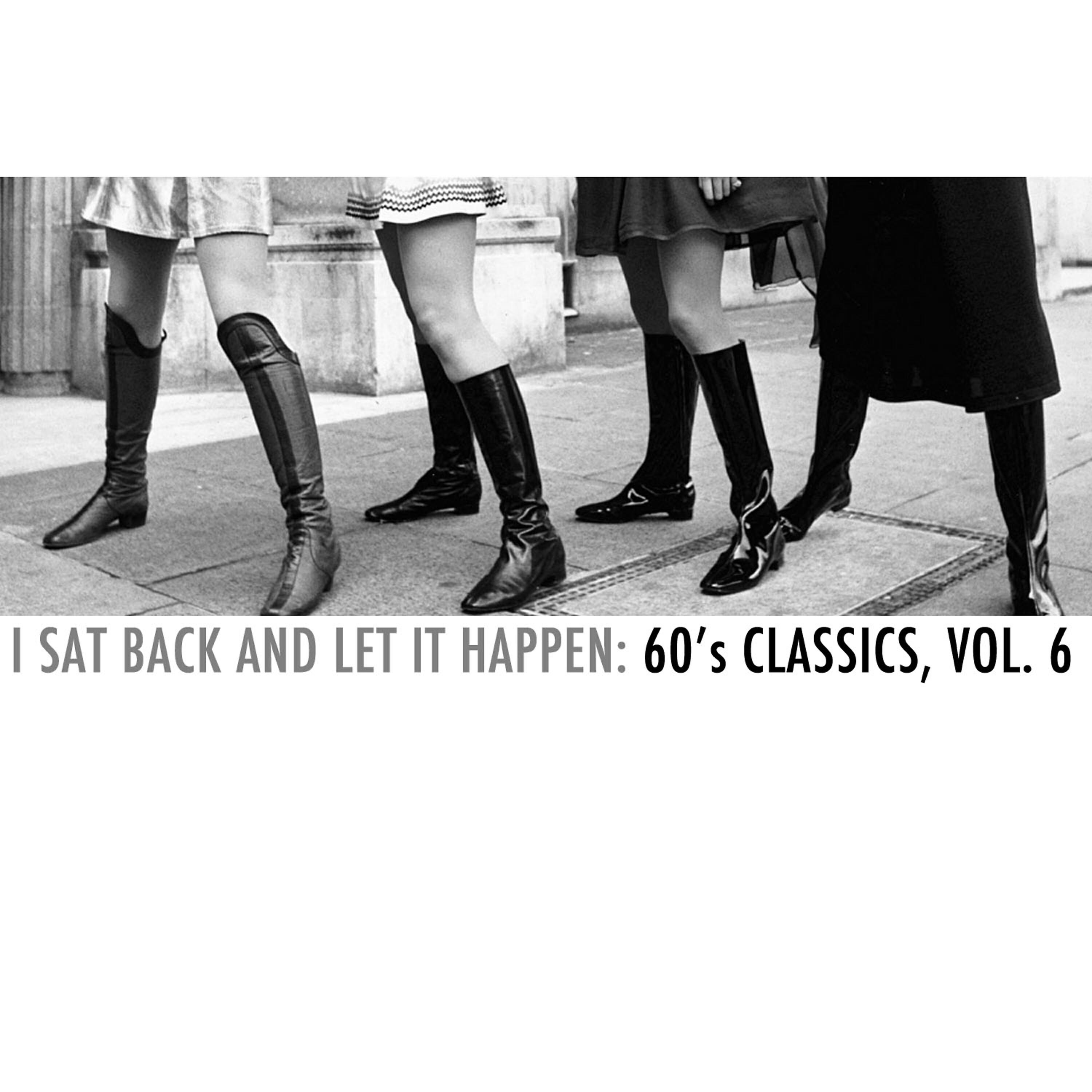 Релиз I Sat Back and Let It Happen: 60's Classics, Vol. 6