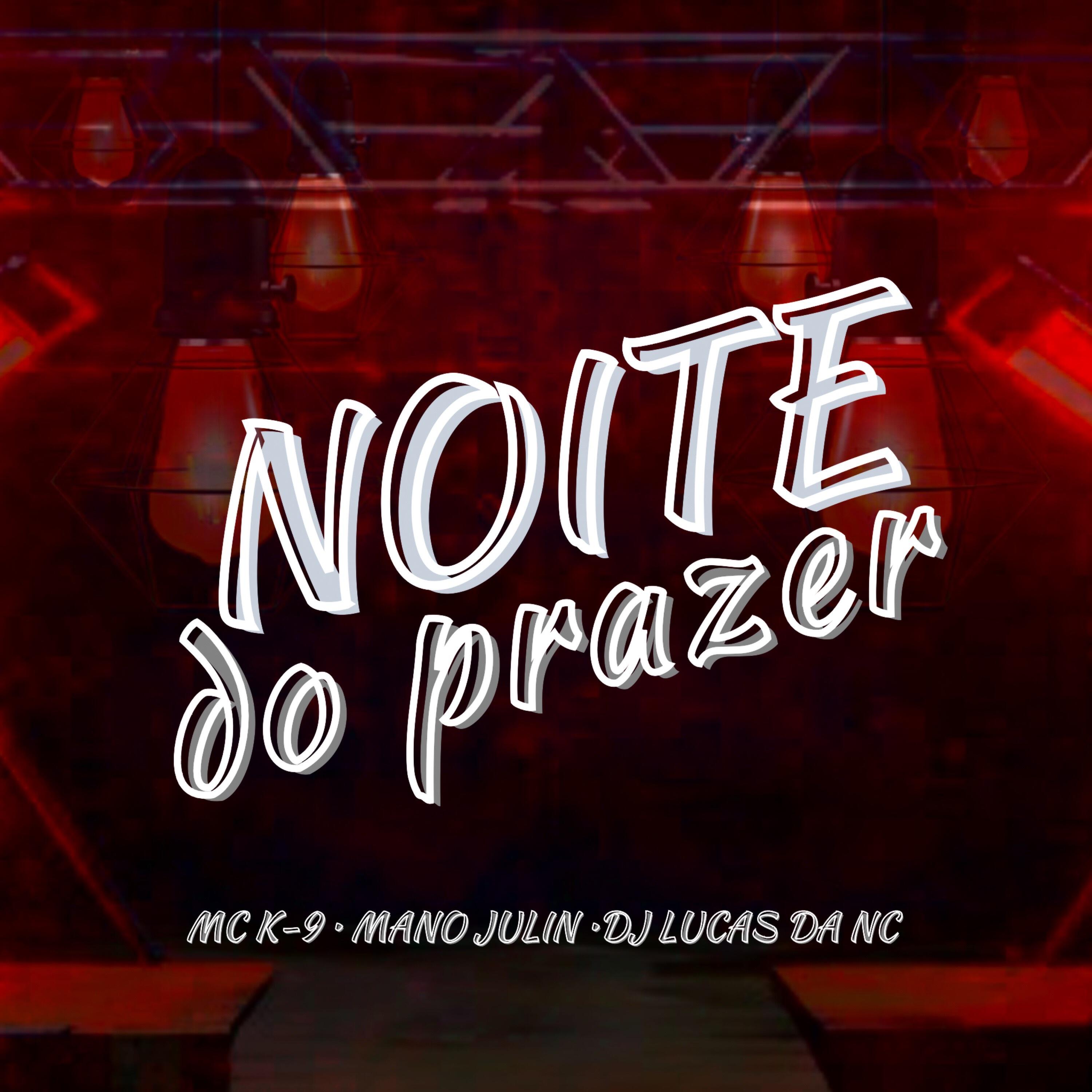 Скачать песню MC K9, Mano Julin, Dj Lucas da NC - Noite de Prazer бесплатно в MP3 для Android и iOS