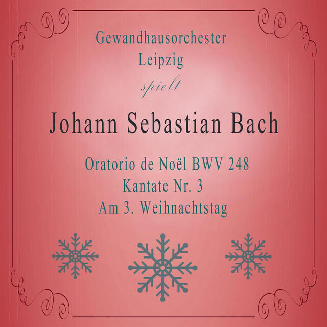 Релиз Gewandhausorchester Leipzig spielt: Johann Sebastian Bach: Oratorio de Noël BWV 248, Kantate Nr. 3, Am 3. Weihnachtstag