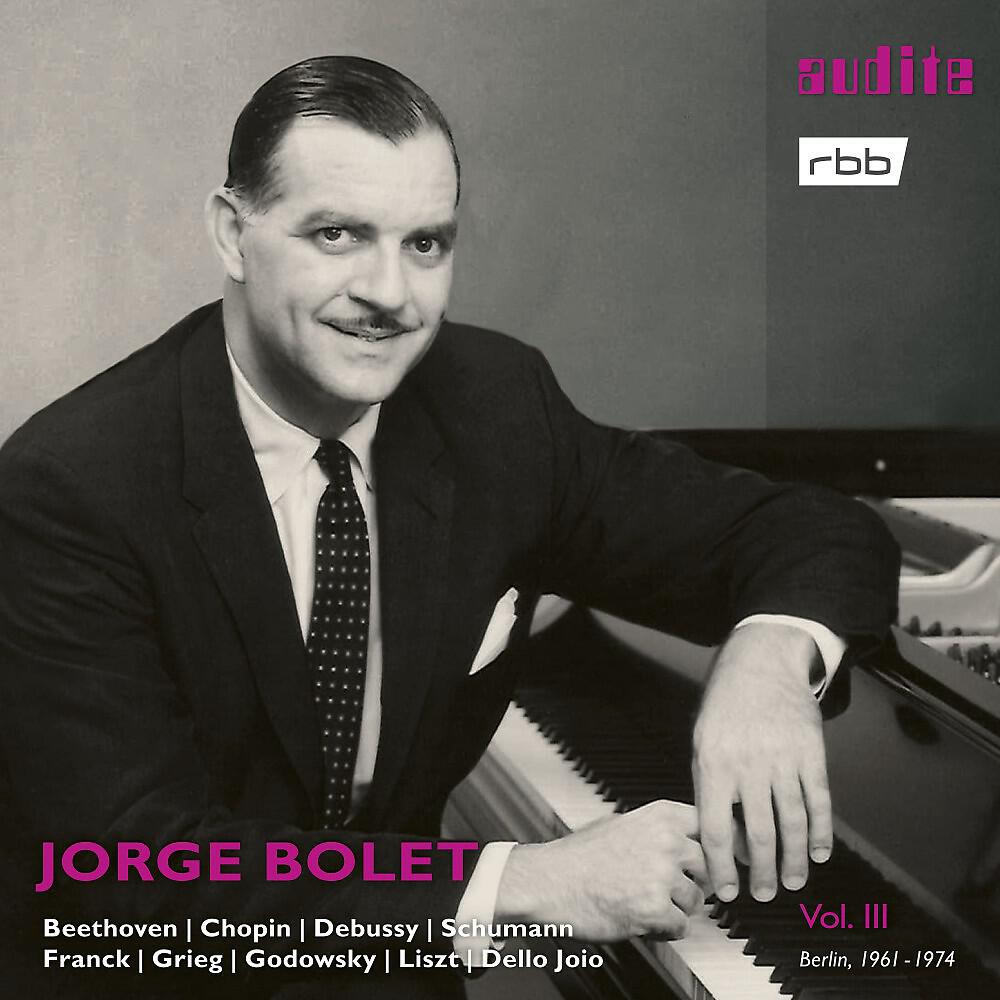 Релиз Jorge Bolet: The Berlin Radio Recordings, Vol. III (Beethoven, Chopin, Debussy, Schumann, Franck, Grieg, Godowsky, Liszt & Dello Joio)