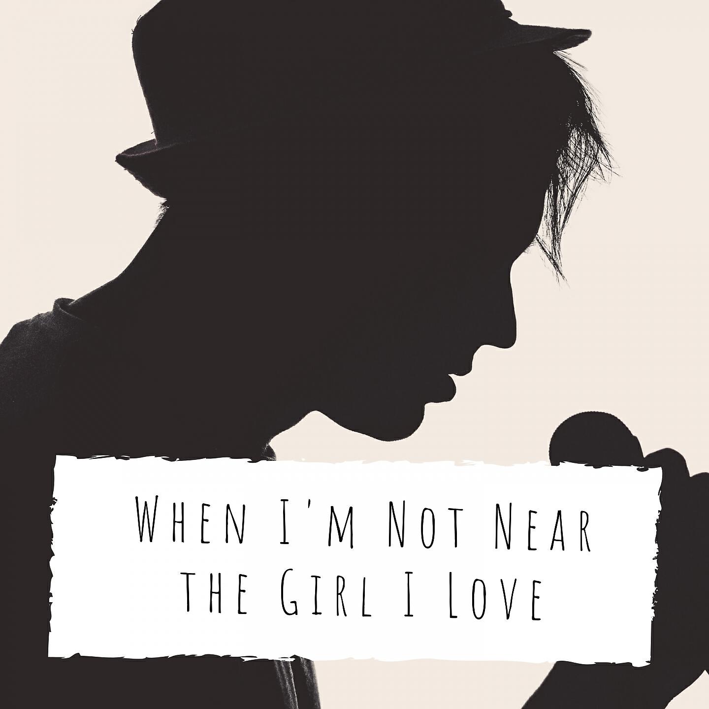 Релиз When I'm Not Near the Girl I Love