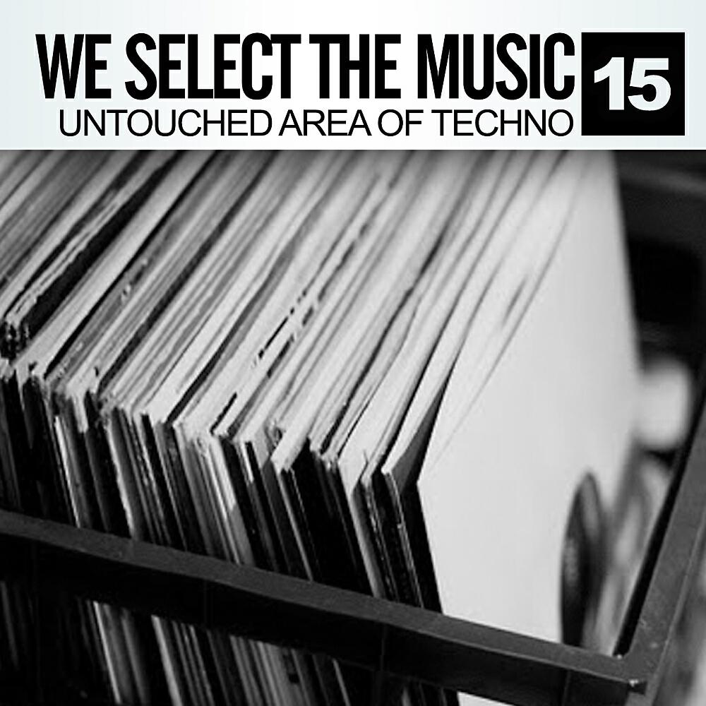 Релиз We Select The Music, Vol.15: Untouched Area Of Techno