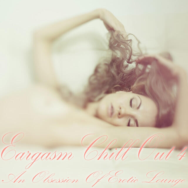 Релиз Eargasm Chill Out, Vol. 4 (An Obsession of Erotic Lounge)