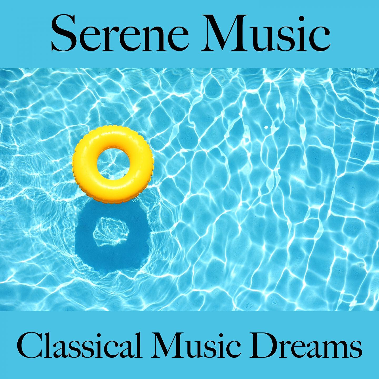 Релиз Serene Music: Classical Music Dreams - The Best Sounds For Relaxation