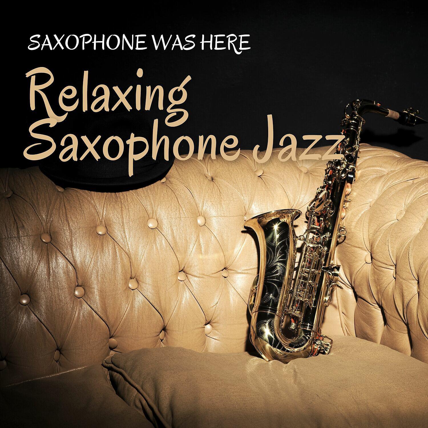 Релиз Saxophone Was Here (Relaxing Saxophone Jazz)