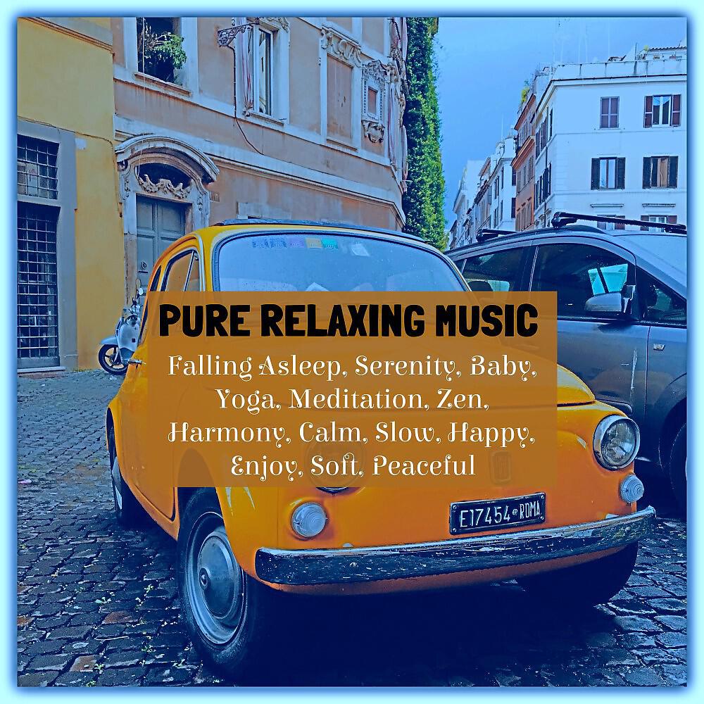 Релиз Pure Relaxing Music, Falling Asleep, Serenity, Baby, Yoga, Meditation, Zen, Harmony, Calm, Slow, Happy, Enjoy, Soft, Peaceful