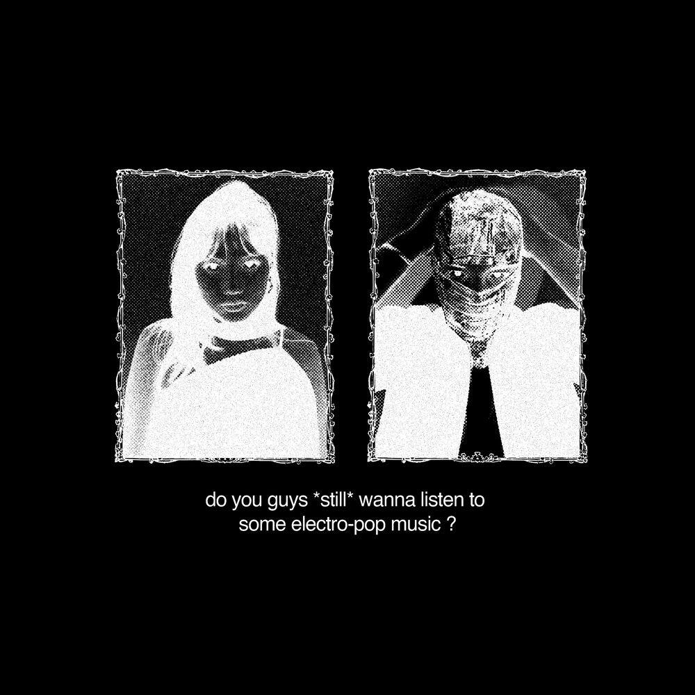 Релиз do you guys *still* wanna listen to some electro-pop music?