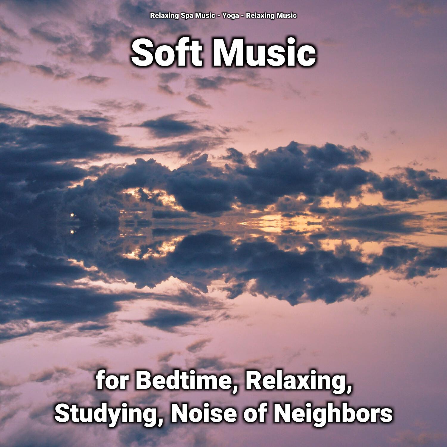Релиз Soft Music for Bedtime, Relaxing, Studying, Noise of Neighbors