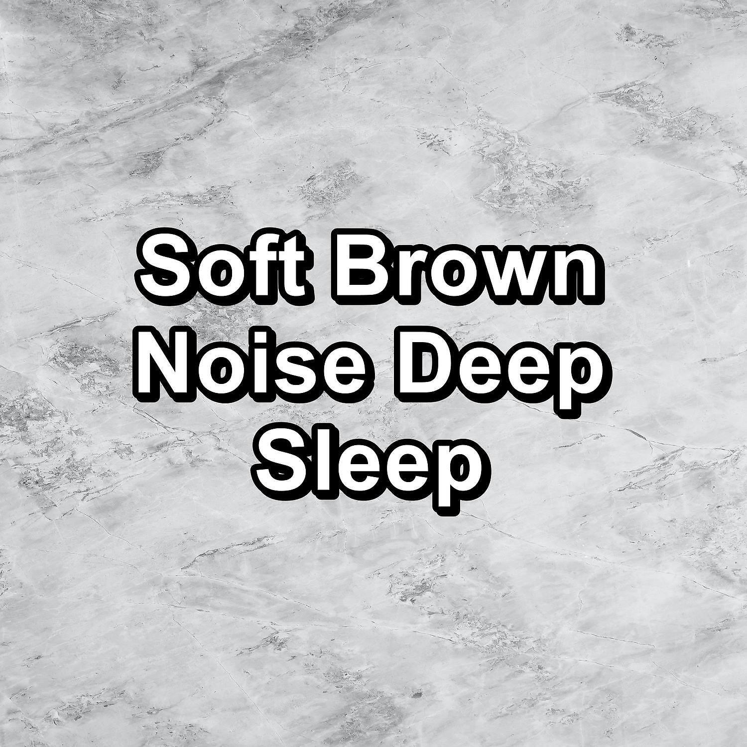 Релиз Soft Brown Noise Deep Sleep