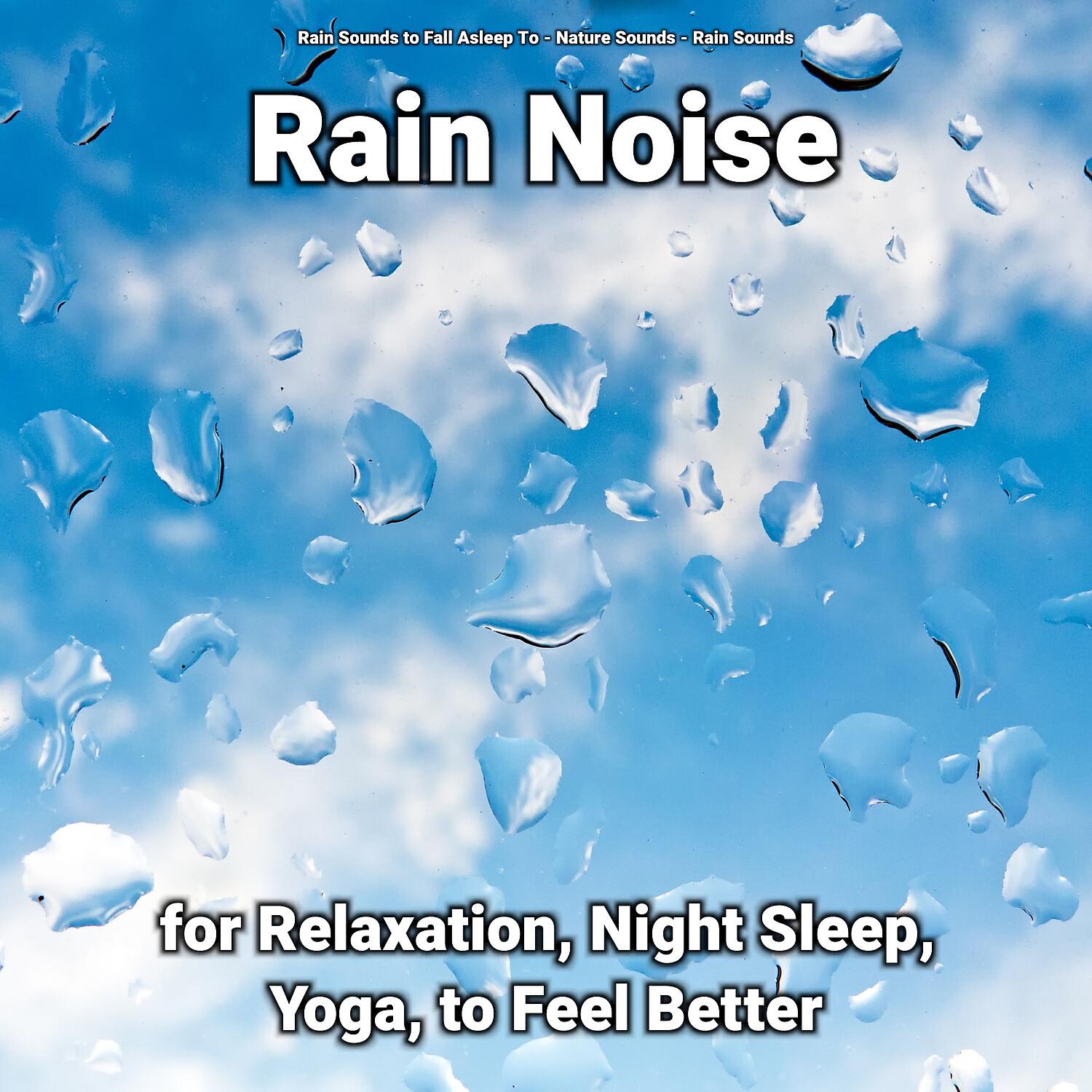 Релиз Rain Noise for Relaxation, Night Sleep, Yoga, to Feel Better
