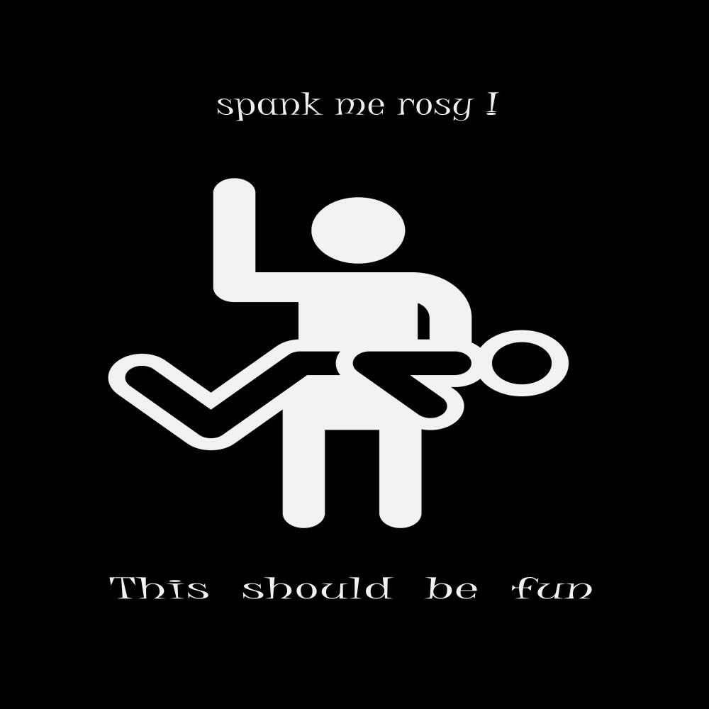 Spank me rosy!