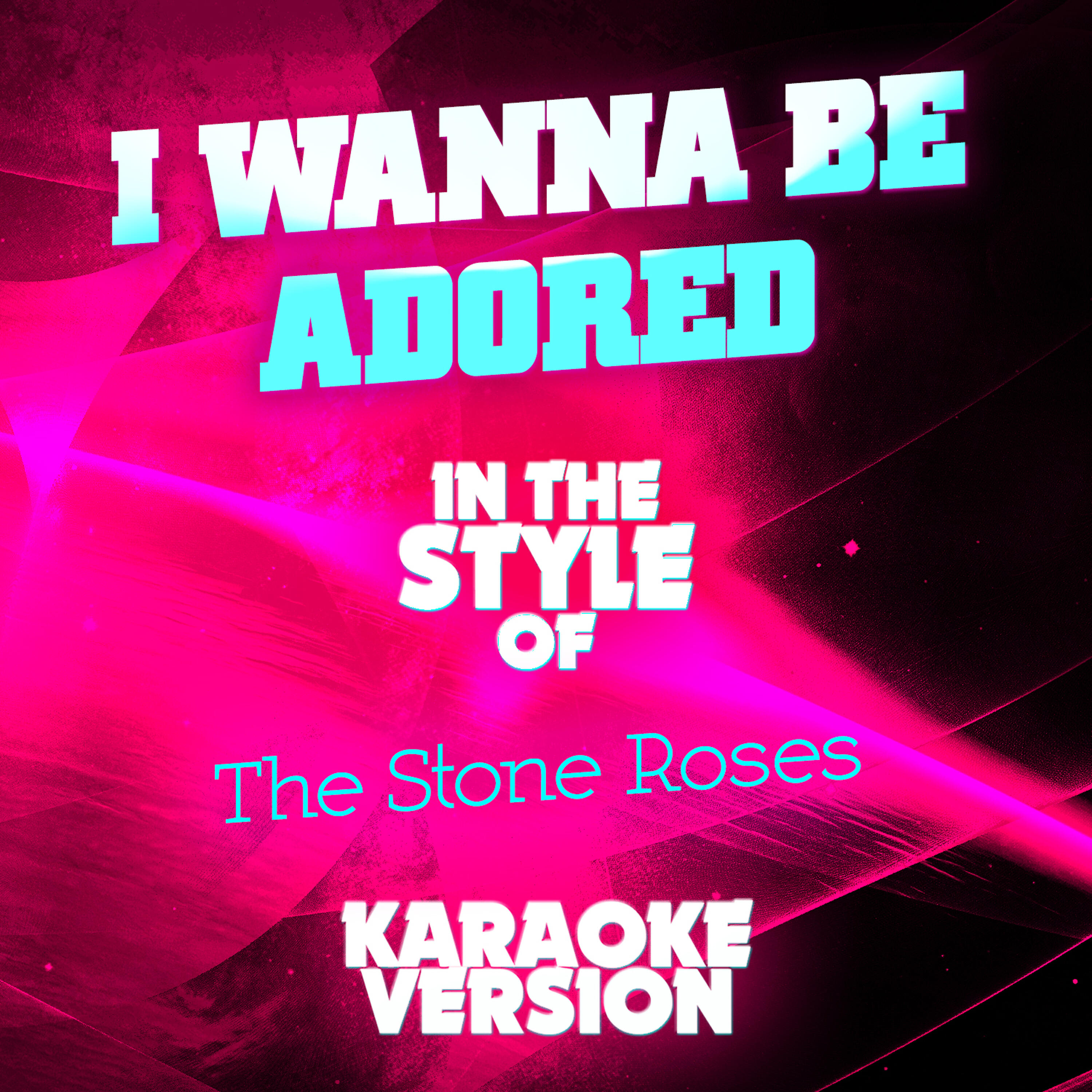 Релиз I Wanna Be Adored (In the Style of the Stone Roses) [Karaoke Version] - Single