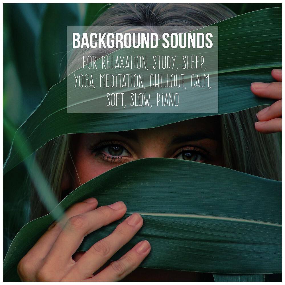 Релиз Background Sounds for Relaxation, Study, Sleep, Yoga, Meditation, Chillout, Calm, Soft, Slow, Piano