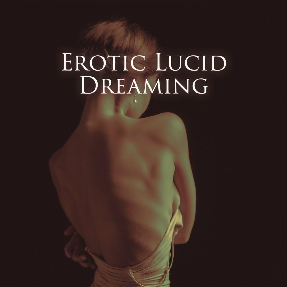 Релиз Erotic Lucid Dreaming (Sensual Music for Arousing Intimate Fantasies, Sexual Energy & Hypnosis)
