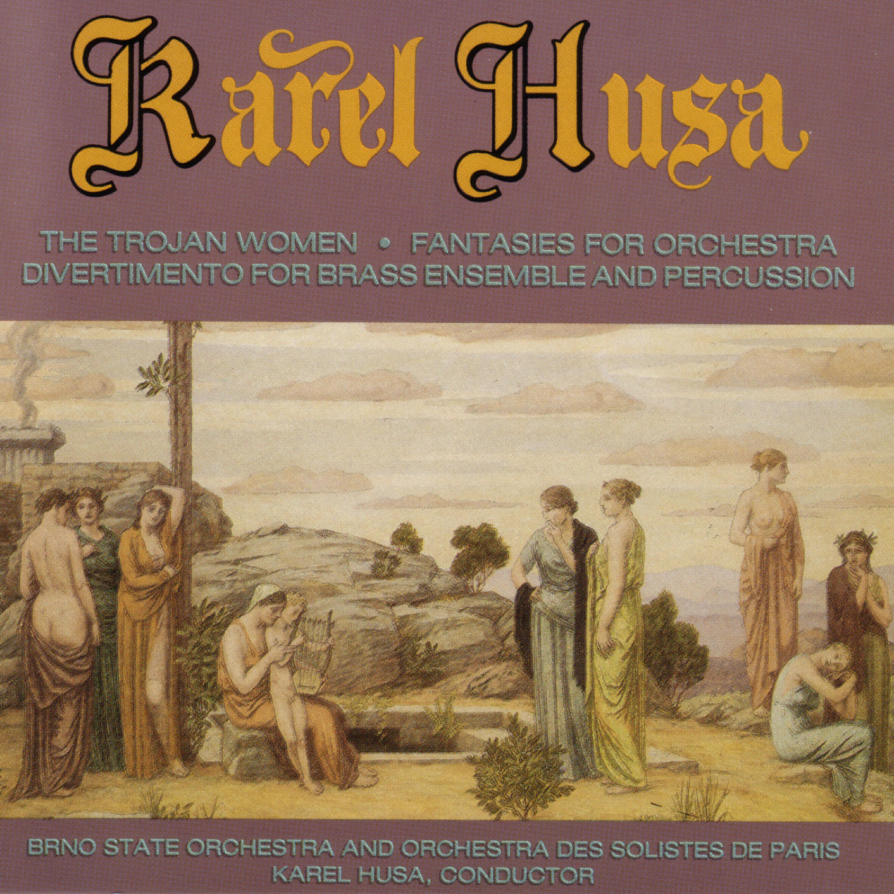 Релиз KAREL HUSA: The Trojan Women , Fantasies For Orchestra , Divertimento For Brass Ensemble And Percussion