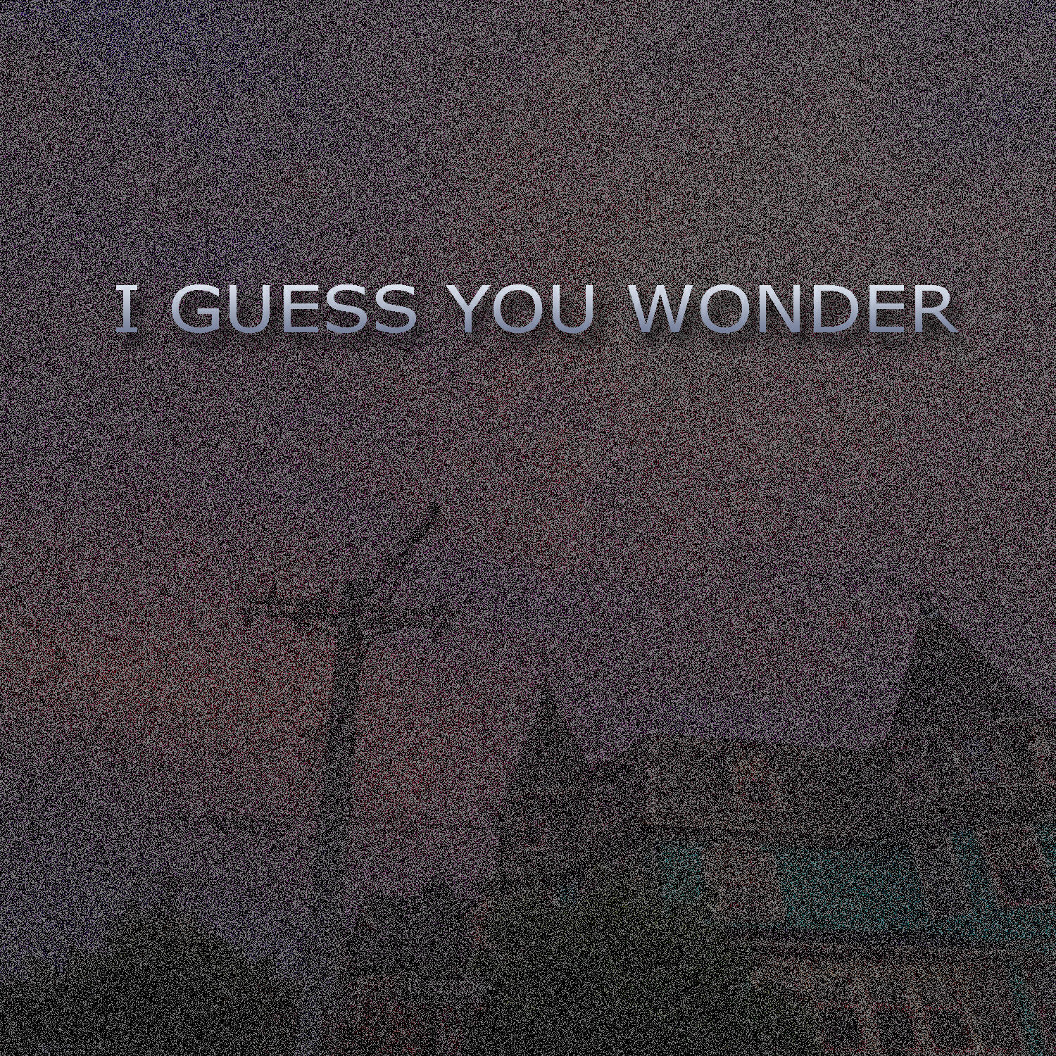 Постер альбома I Guess You Wonder