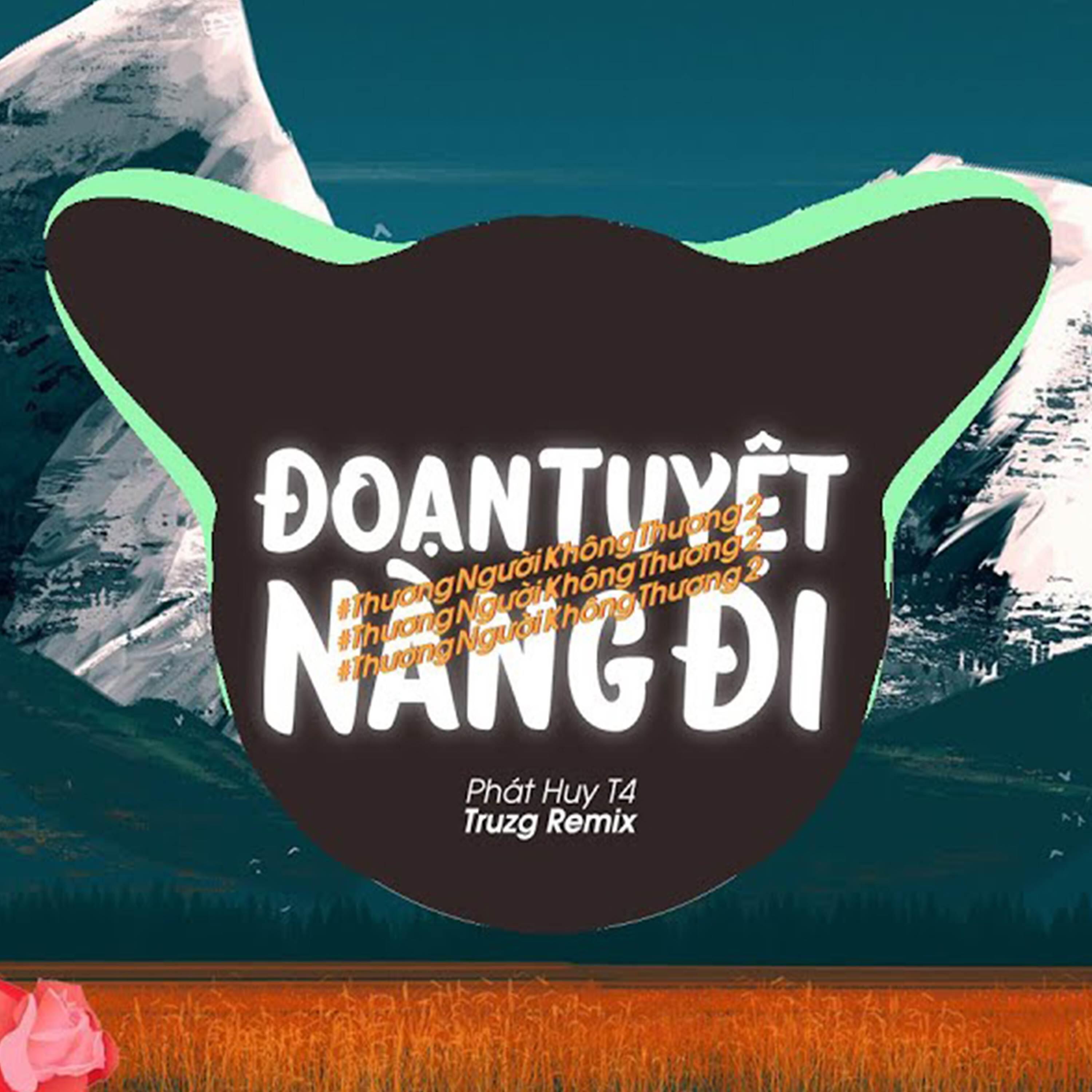 Релиз Đoạn Tuyệt Nàng Đi (Truzg x HHD Remix)