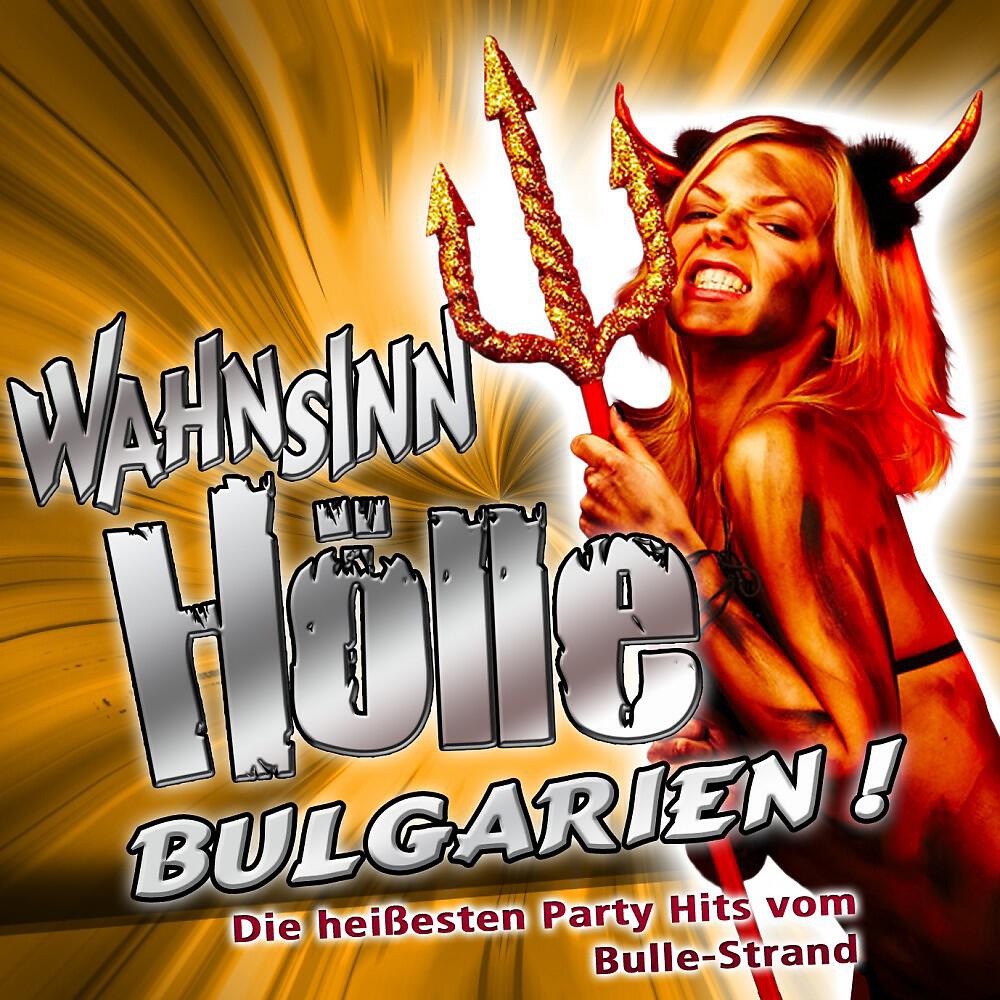 Релиз Wahnsinn HÖLLE - Bulgarien ! Die heißesten Party Hits vom Bulle-Strand (Party-Hits vom Après Ski 11 Finale - Fox Fasching - Opening Mallorca 2012 - Oktoberfest - Schlager Hütten Discofox 2013)