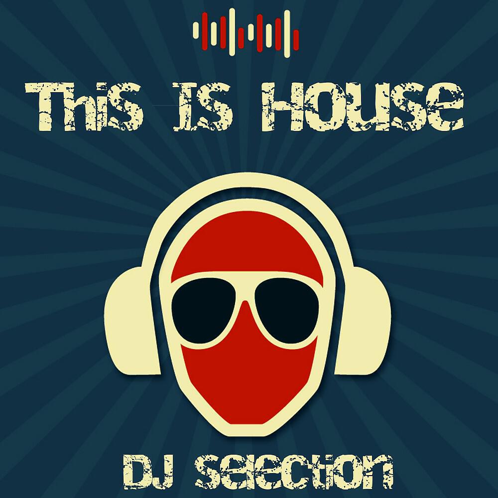 Релиз This Is House! (DJ Selection)