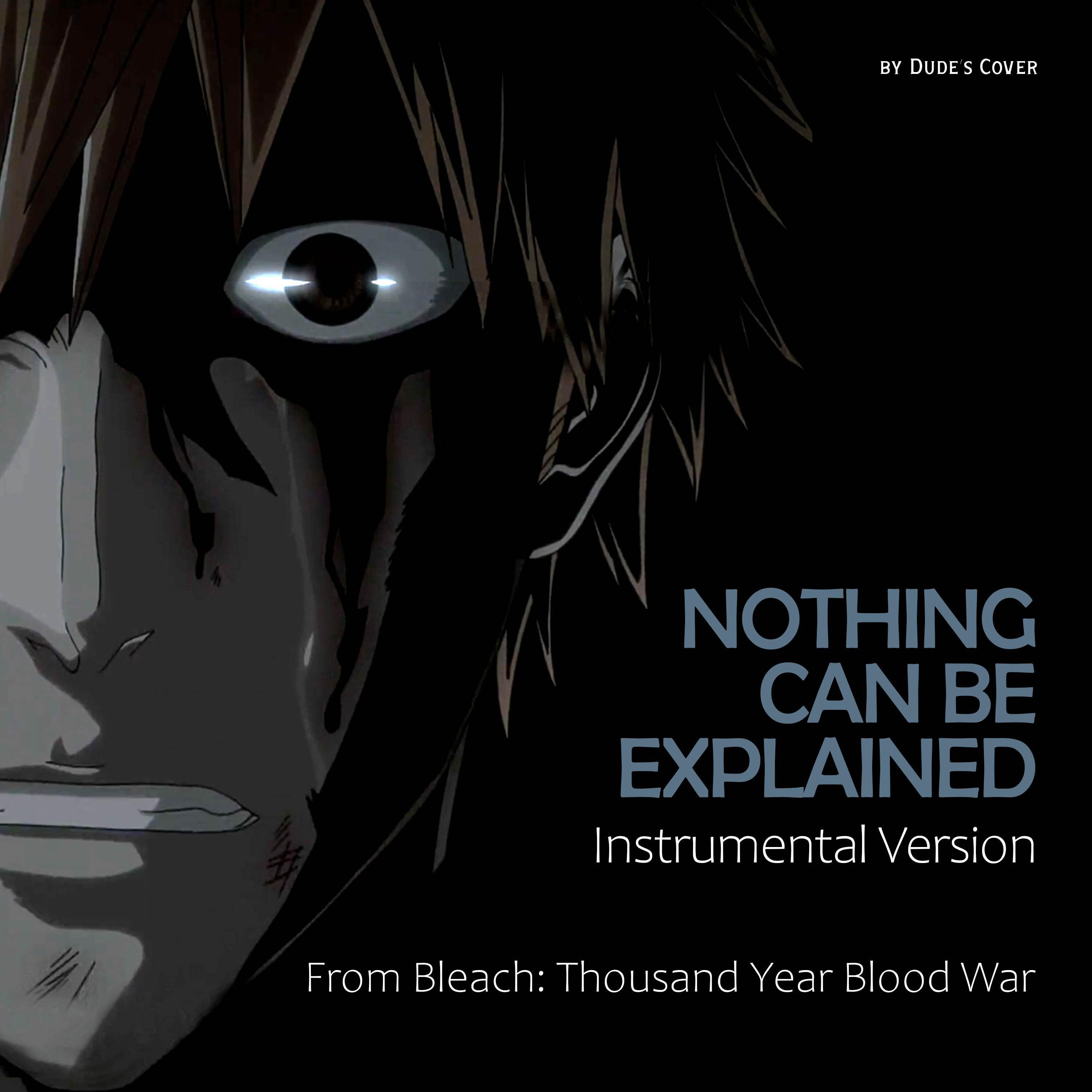 Релиз Nothing Can Be Explained (Instrumental Version) (From "Bleach: Thousand Year Blood War")