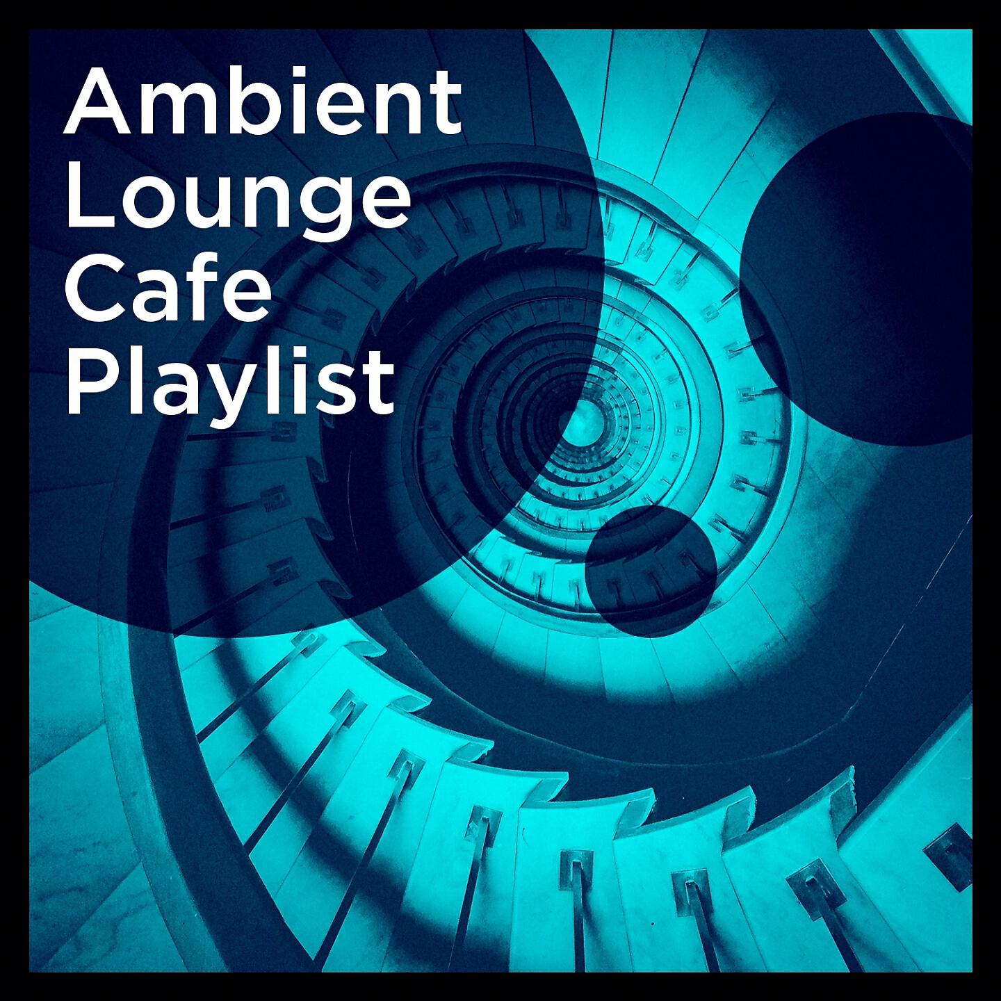 Постер альбома Ambient Lounge Cafe Playlist