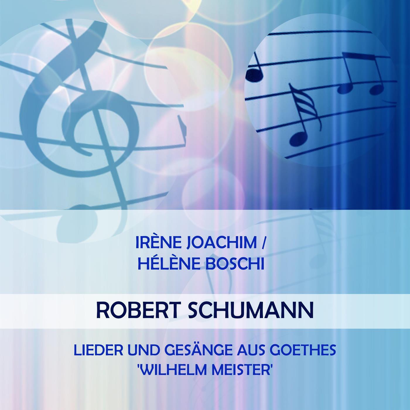 Релиз Irène Joachim / Hélène Boschi play: Robert Schumann: Lieder und Gesänge aus Goethes 'Wilhelm Meister'