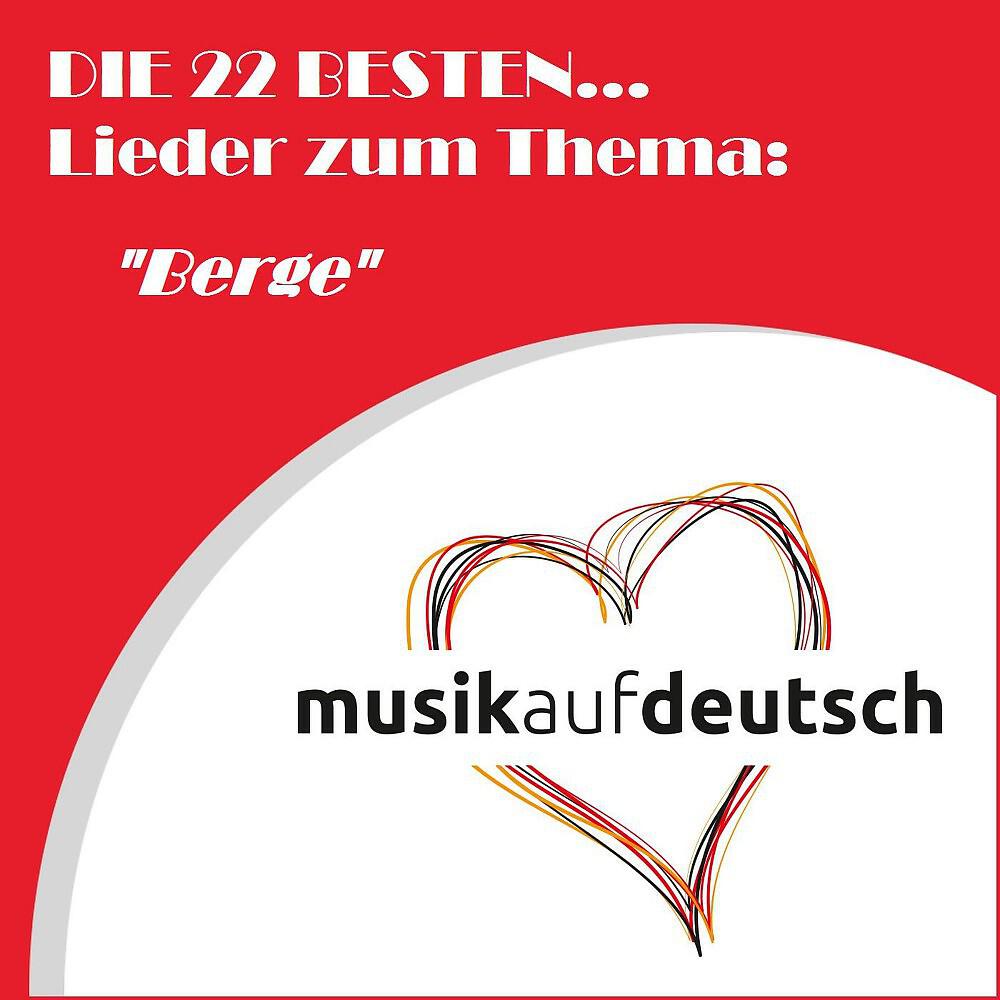 Релиз Die 22 besten... Lieder zum Thema: "Berge" (Musik auf Deutsch)