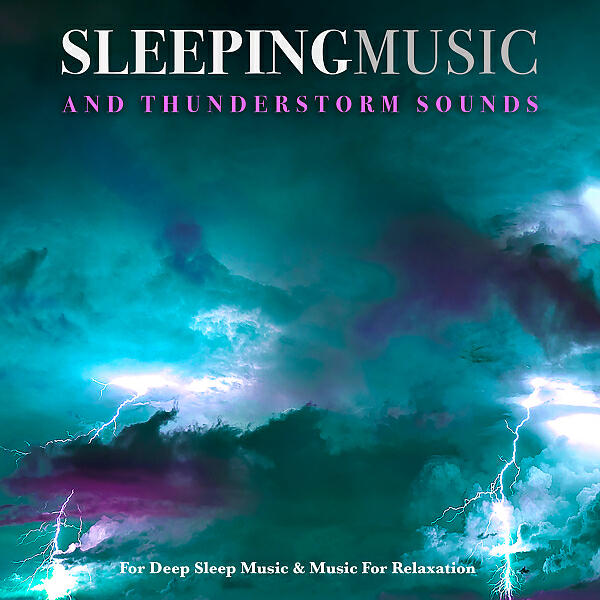 Релиз Sleeping Music & Thunderstorm Sounds For Deep Sleep Music & Music For Relaxation