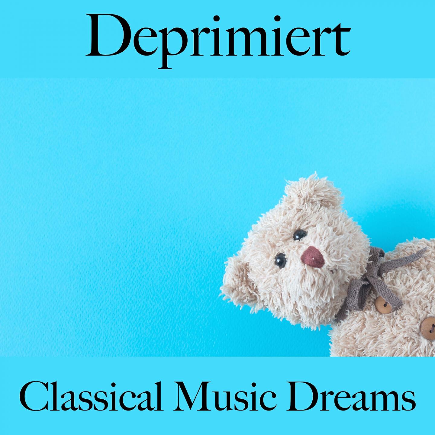 Релиз Deprimiert: Classical Music Dreams - Die Beste Musik Um Sich Besser Zu Fühlen