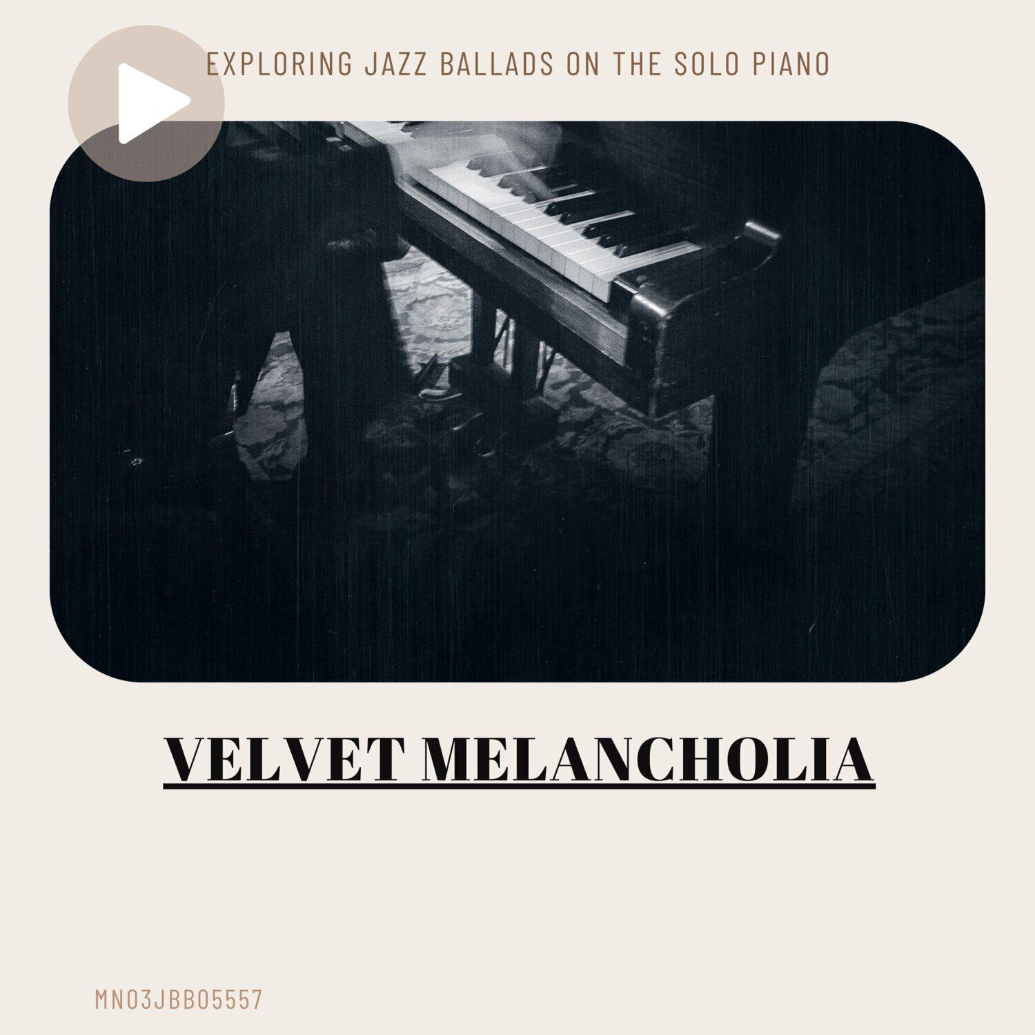 Постер альбома Velvet Melancholia: Exploring Jazz Ballads on the Solo Piano