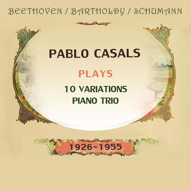 Релиз Pablo Casals plays: Ludwig van Beethoven / Felix Mendelssohn Bartholdy / Robert Schumann: 10 Variations / Piano Trio (1926-1955)