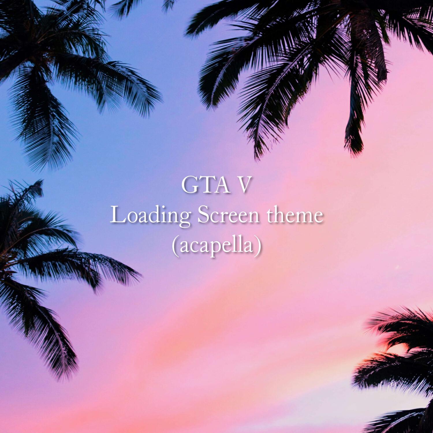 Релиз GTA V Loading Screen theme (acapella)