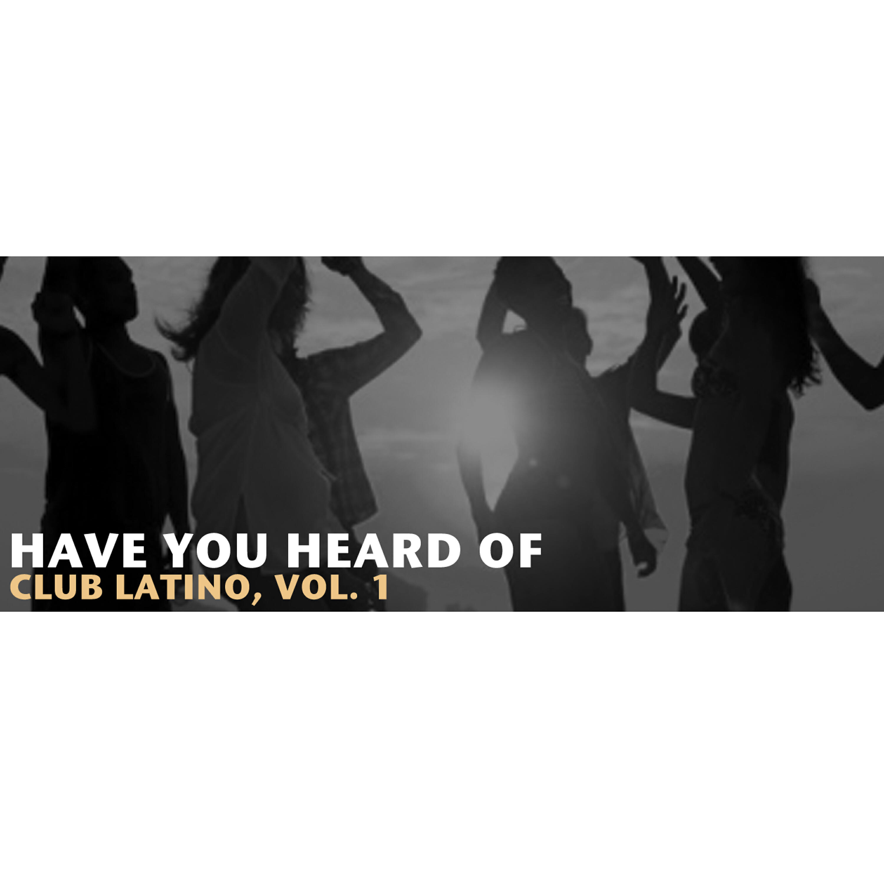 Релиз Have You Heard Of Club Latino, Vol. 1