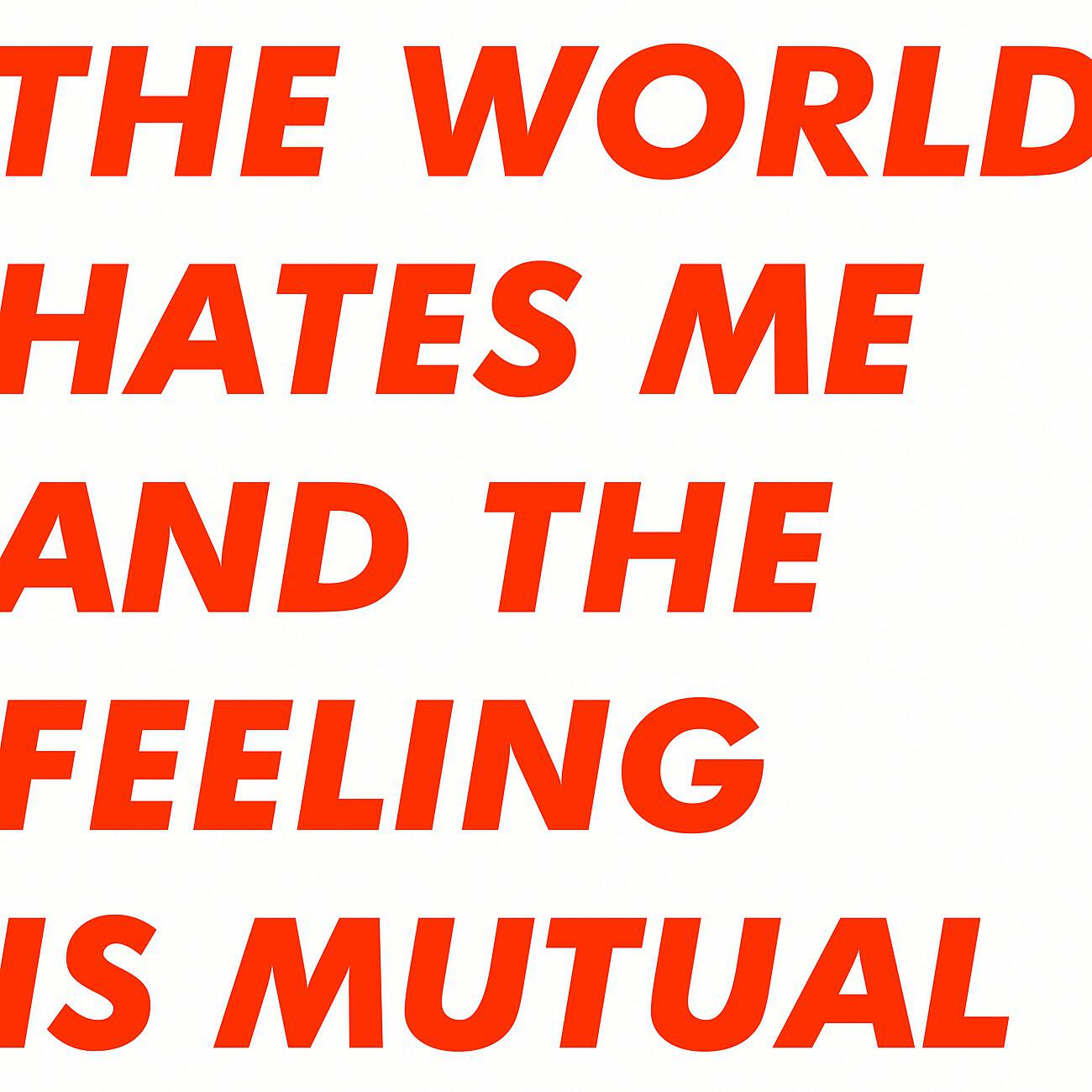 Релиз The World Hates Me And The Feeling Is Mutual