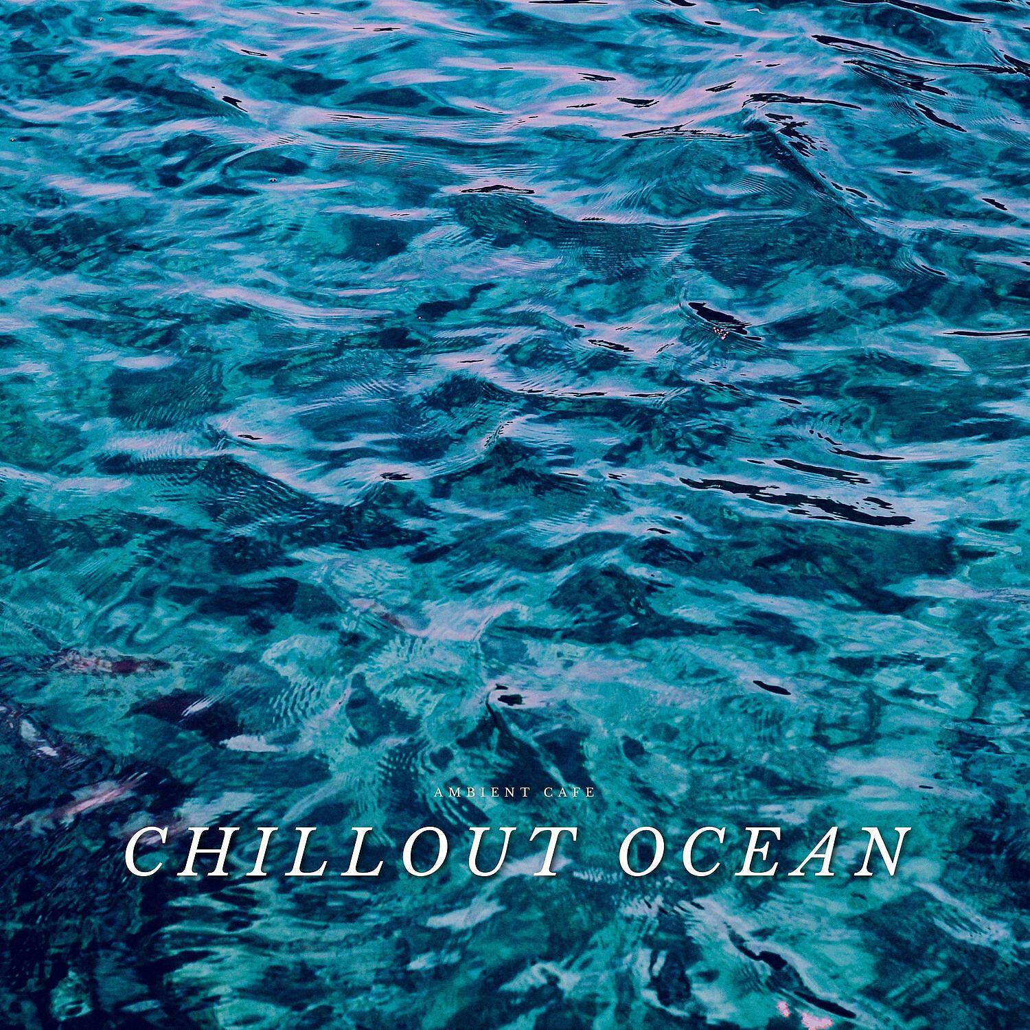 Релиз Chillout Ocean - Calm & Relaxing Background Music