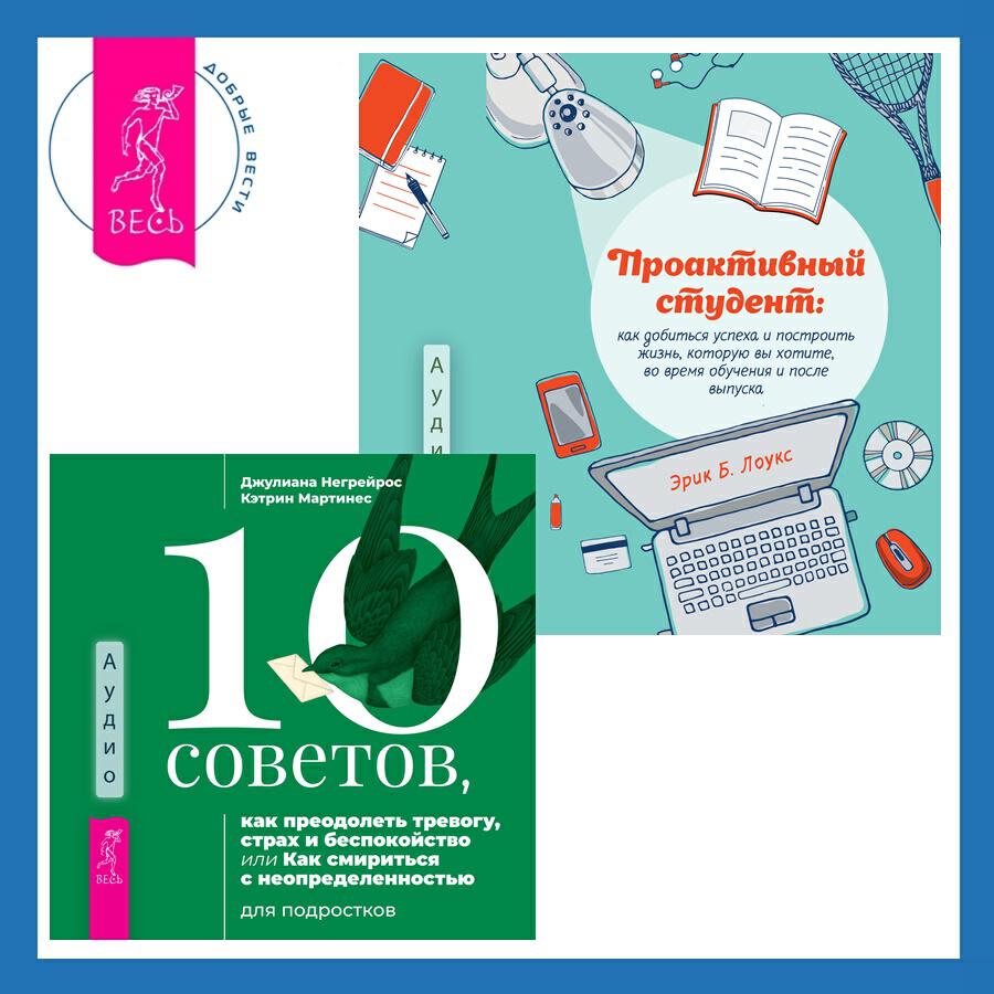 Книга Проактивный студент. Как добиться успеха и построить жизнь, которую вы хотите, во время обучения и после выпуска + 10 советов, как преодолеть тревогу, страх и беспокойство, или Как смириться с неопределенностью для подростков