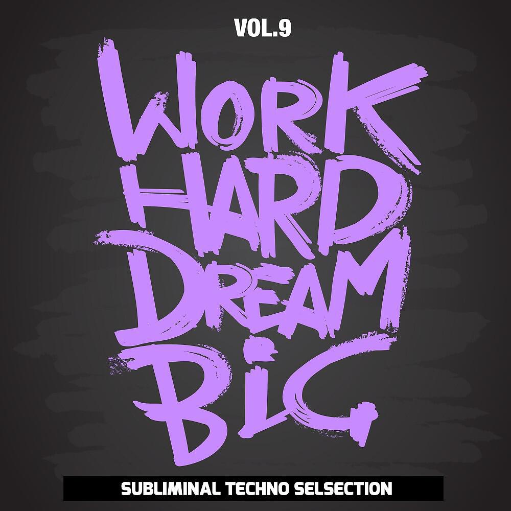 Релиз Work Hard Dream Big, Vol. 9 (Subliminal Techno Selection)