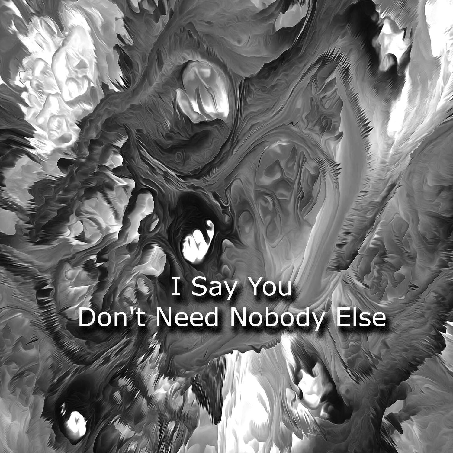 Релиз I Say You Don't Need Nobody Else