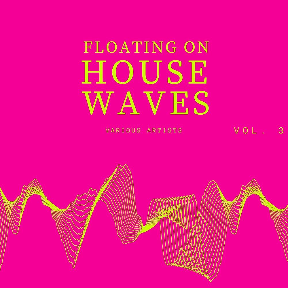 Релиз Floating on House Waves, Vol. 3
