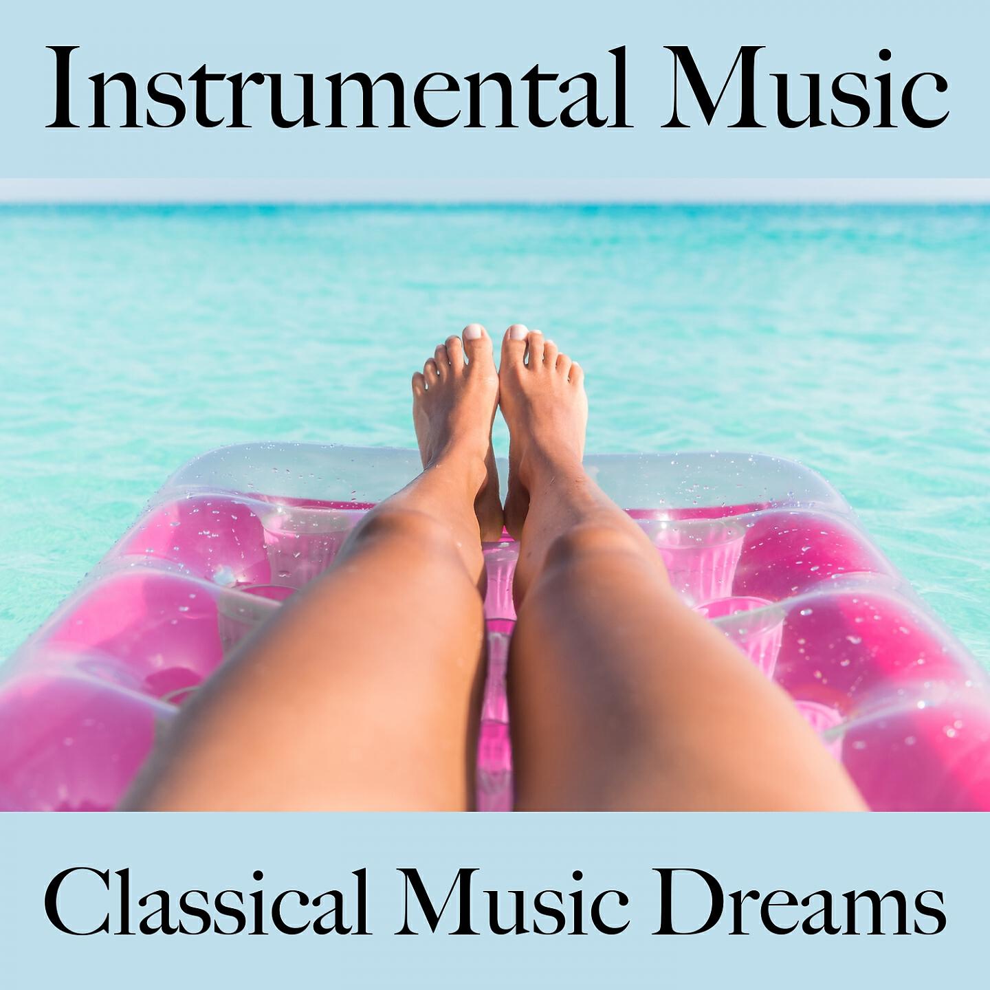 Релиз Instrumental Music: Classical Music Dreams - The Best Sounds For Relaxation