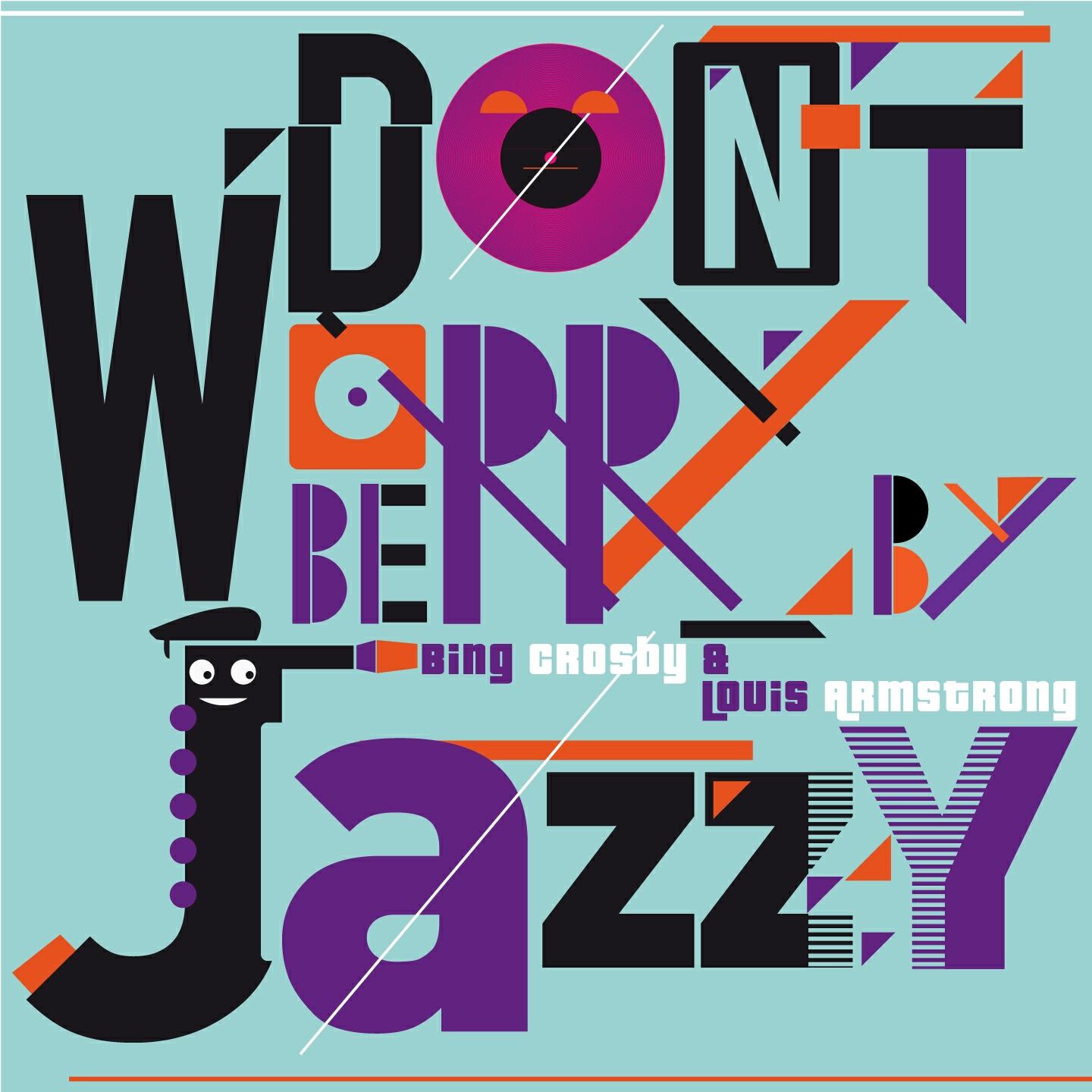 Релиз Don't Worry Be Jazzy By Bing Crosby & Louis Armstrong