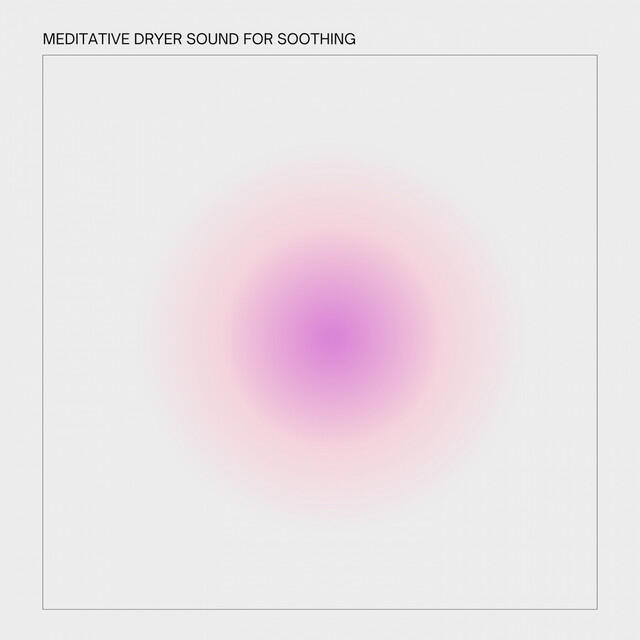 Релиз Meditative Dryer Sound for Soothing (Loopable)