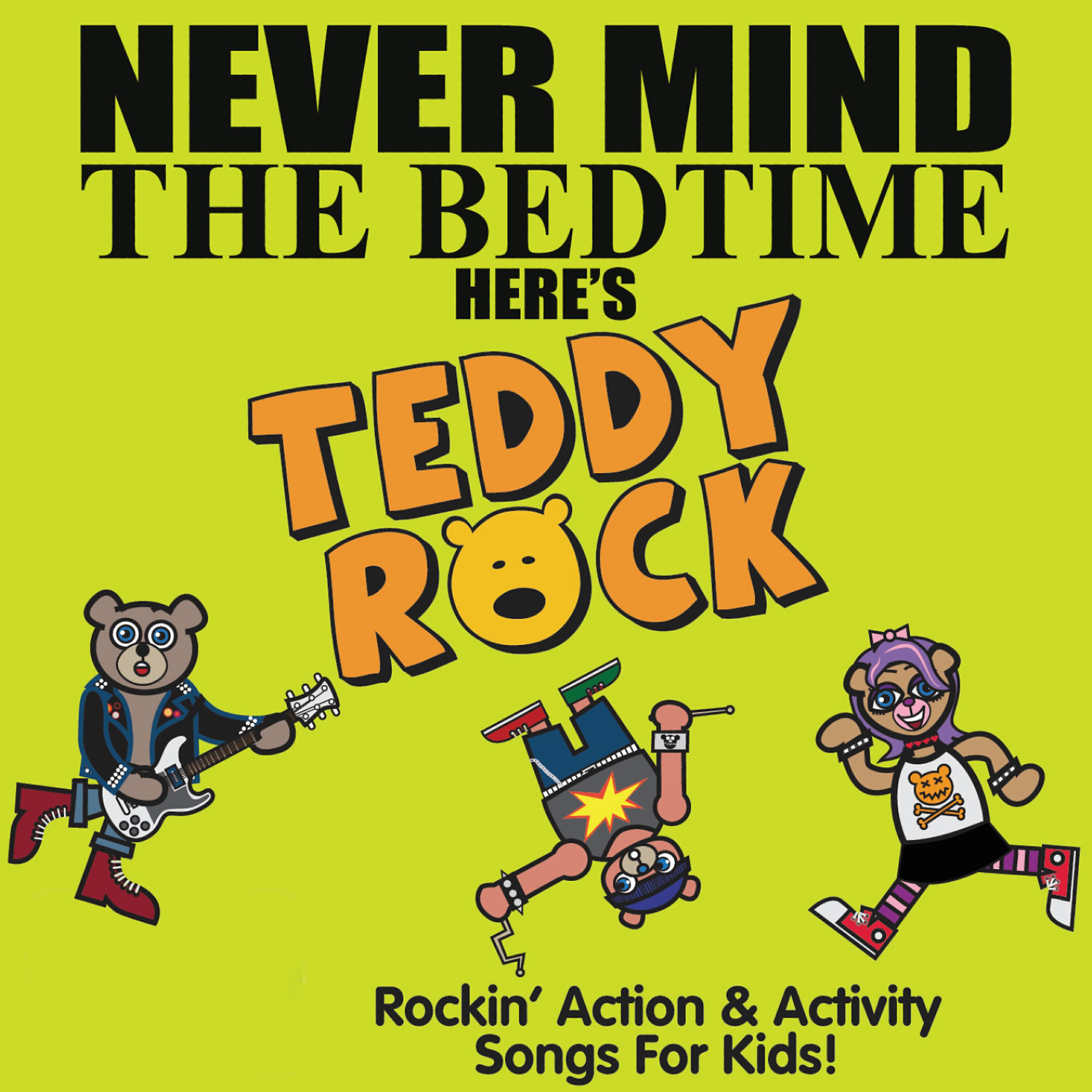 Релиз Never Mind the Bedtime, Here's Teddy Rock: Rockin' Action & Activity Songs for Kids