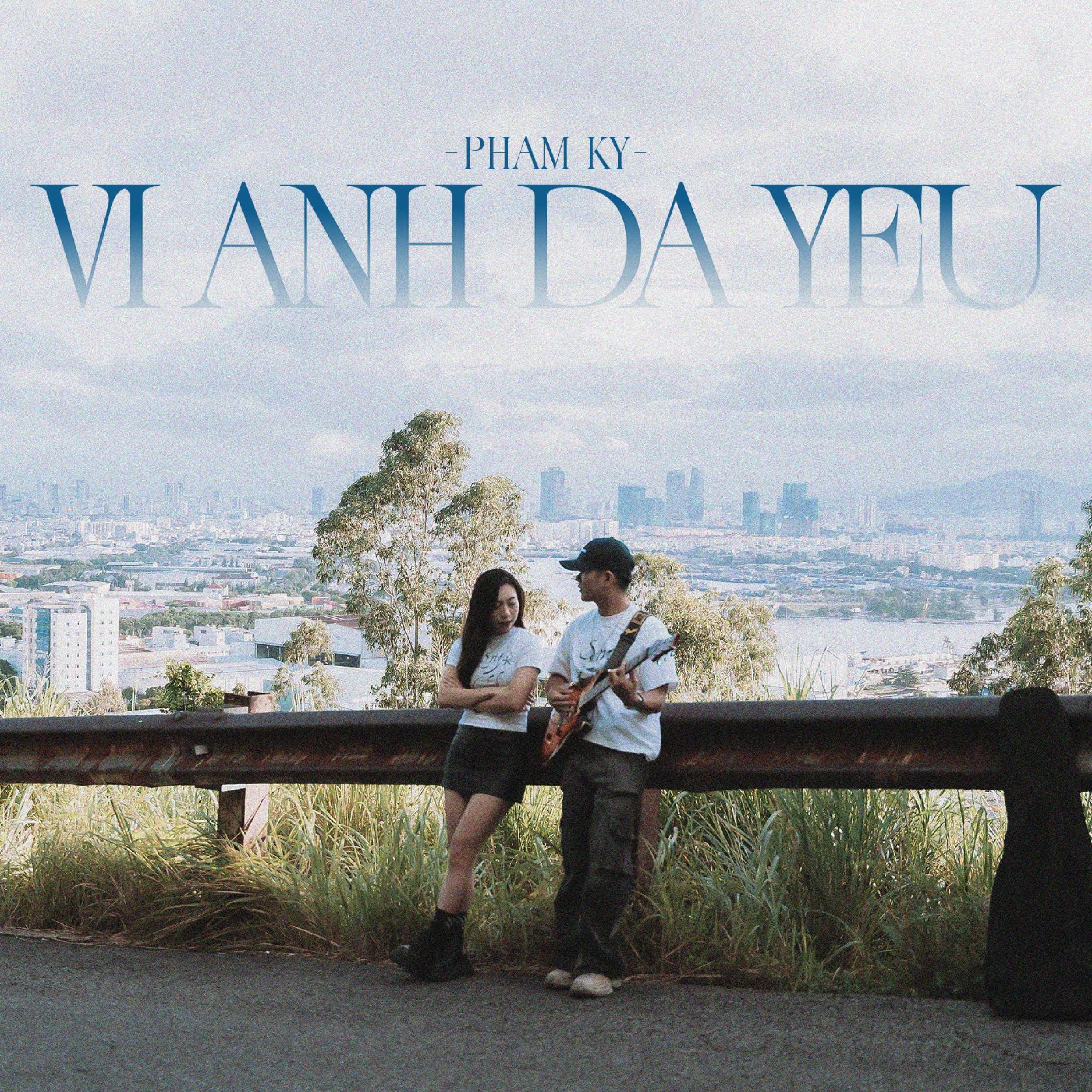Релиз VÌ ANH ĐÃ YÊU - PHẠM KỲ