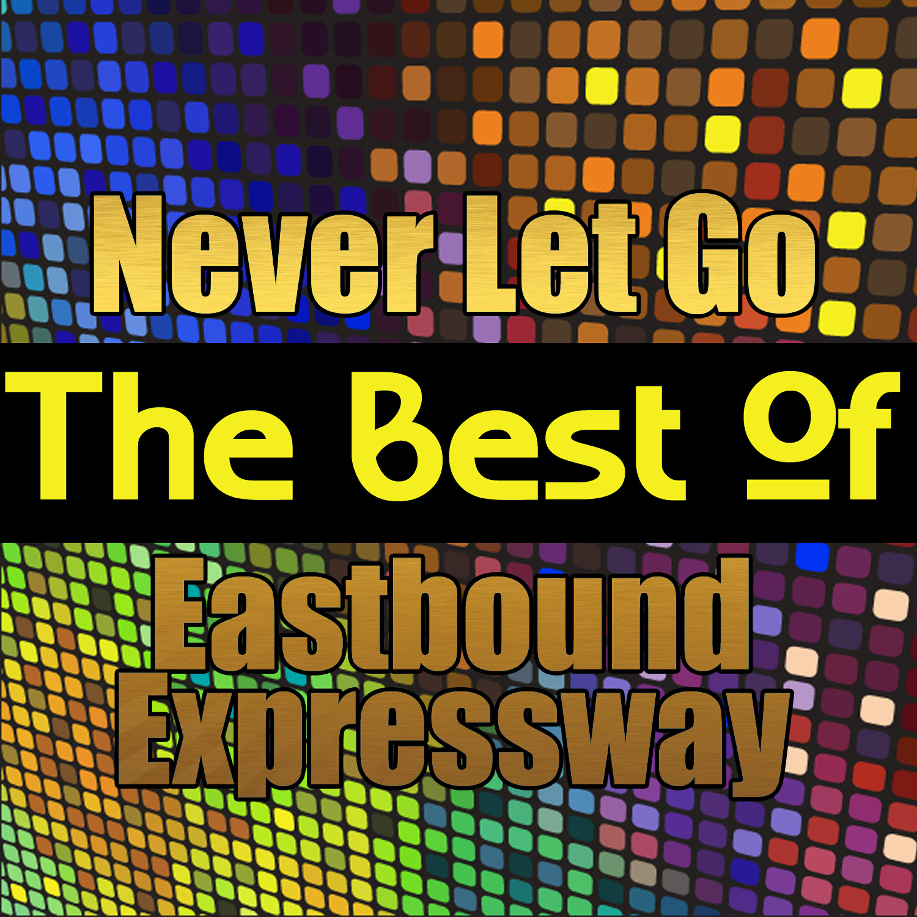 Релиз Never Let Go - The Best of Eastbound Expressway
