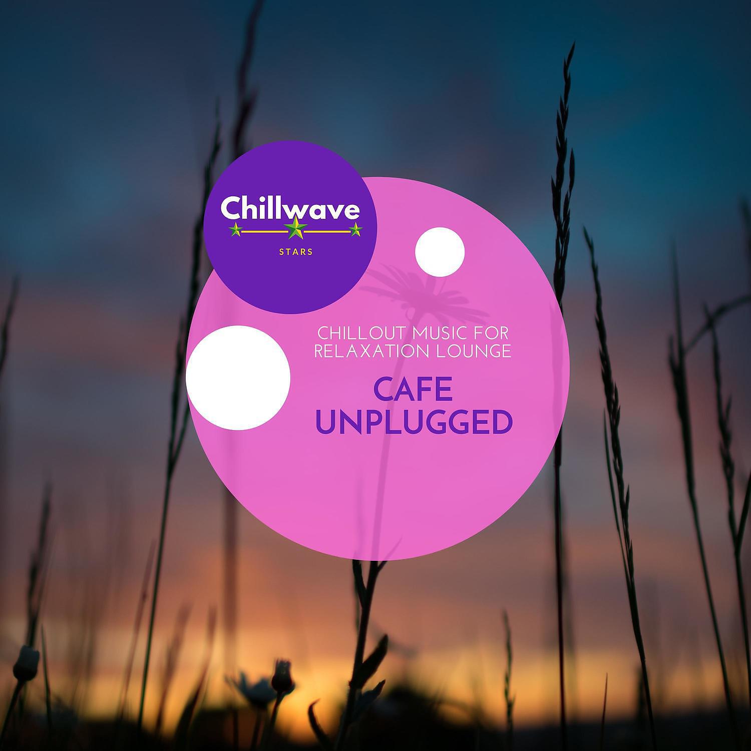 Релиз Cafe Unplugged - Chillout Music for Relaxation Lounge