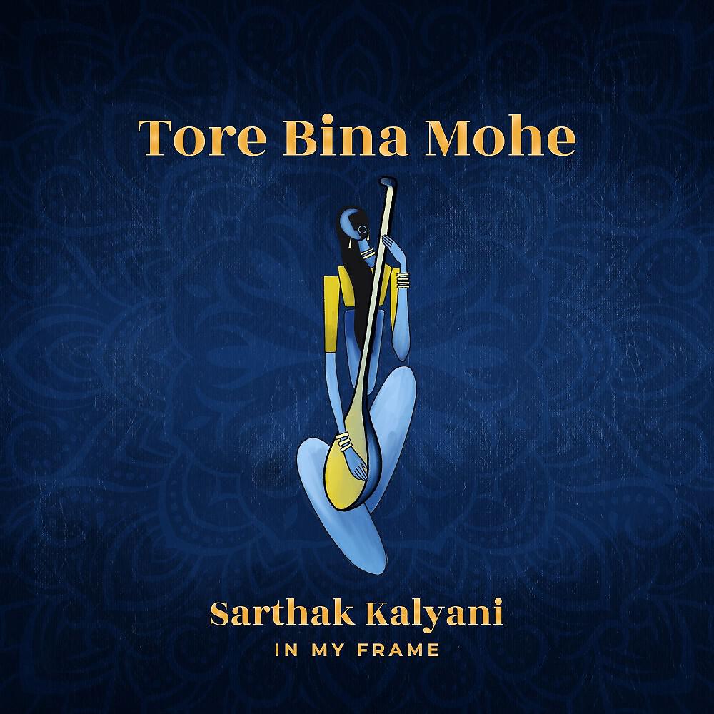 Скачать песню In My Frame, Sarthak Kalyani - Tore Bina Mohe бесплатно в MP3 для Android и iOS