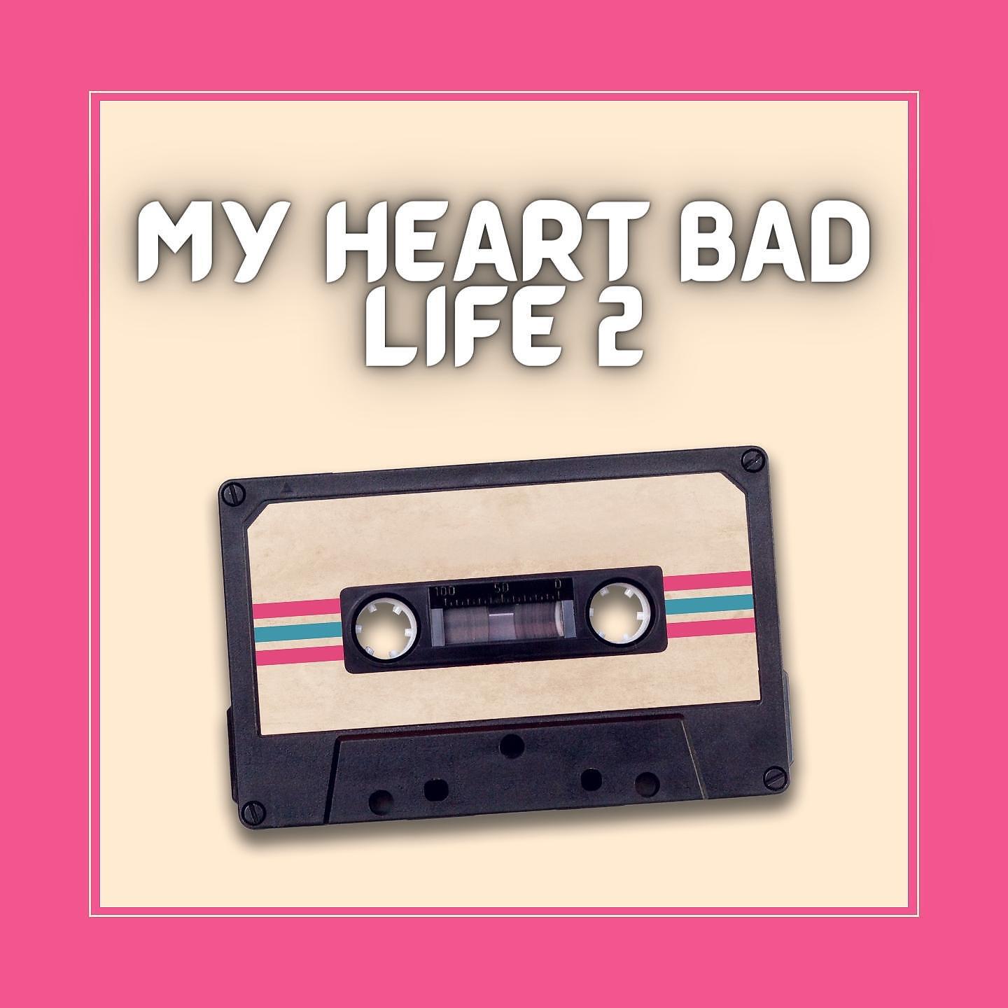 Релиз My Heart Bad Life 2